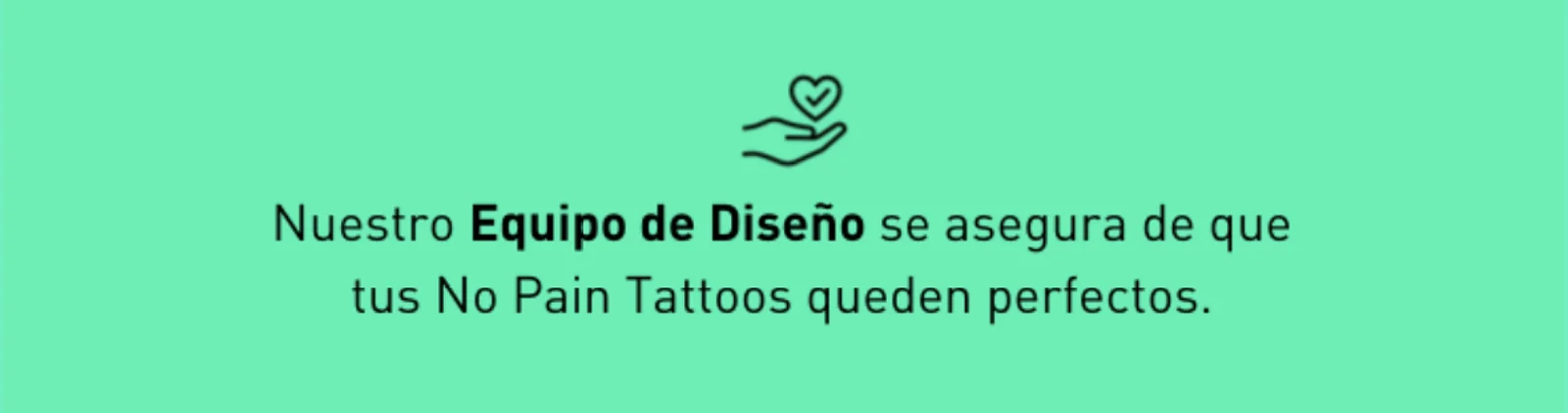 Nuestro Equipo de Diseño se asegura de que tus No Pain Tattoos queden perfectos